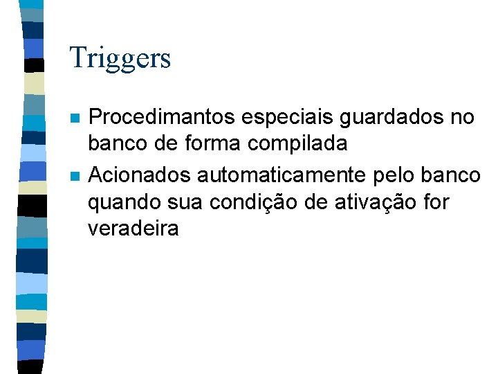 Triggers n n Procedimantos especiais guardados no banco de forma compilada Acionados automaticamente pelo