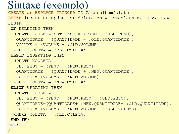 Sintaxe (exemplo) CREATE or REPLACE TRIGGER TG_Altera. Item. Coleta AFTER insert or update or