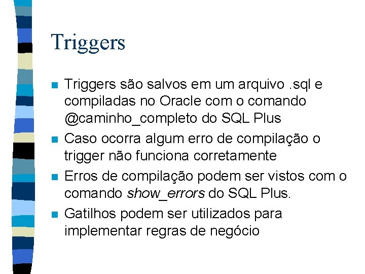 Triggers n n Triggers são salvos em um arquivo. sql e compiladas no Oracle
