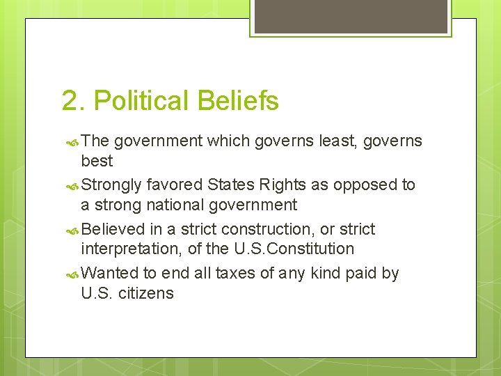 2. Political Beliefs The government which governs least, governs best Strongly favored States Rights