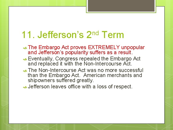 11. Jefferson’s 2 nd Term The Embargo Act proves EXTREMELY unpopular and Jefferson’s popularity