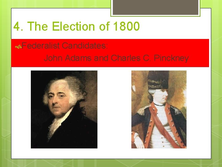 4. The Election of 1800 Federalist Candidates: John Adams and Charles C. Pinckney 