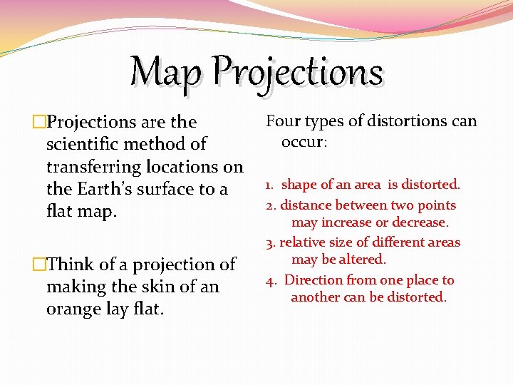 Map Projections �Projections are the scientific method of transferring locations on the Earth’s surface