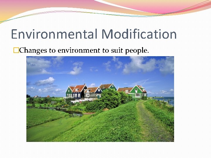 Environmental Modification �Changes to environment to suit people. 