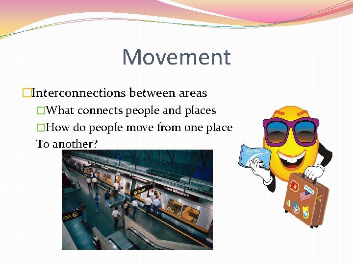 Movement �Interconnections between areas �What connects people and places �How do people move from