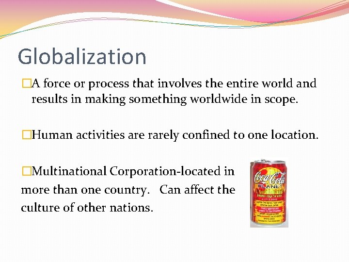 Globalization �A force or process that involves the entire world and results in making