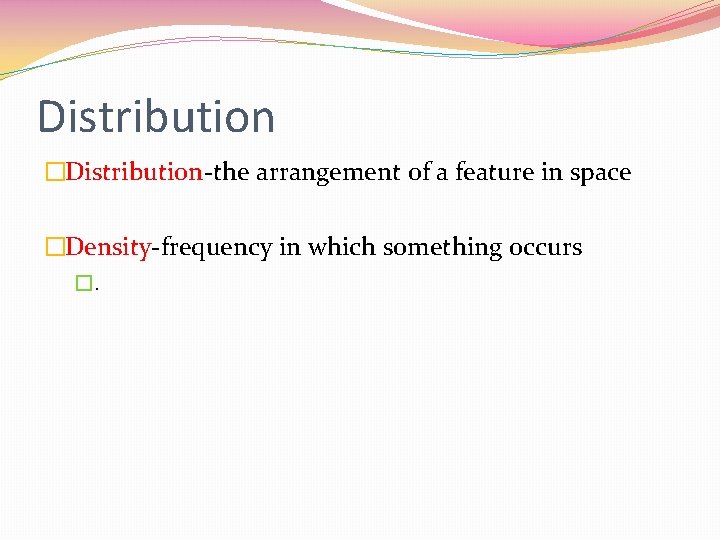 Distribution �Distribution-the arrangement of a feature in space �Density-frequency in which something occurs �.