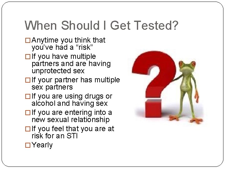 When Should I Get Tested? � Anytime you think that you’ve had a “risk”