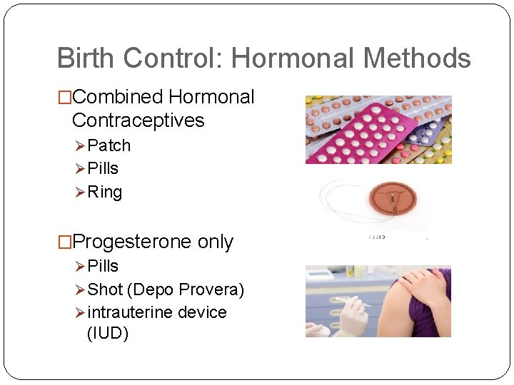 Birth Control: Hormonal Methods �Combined Hormonal Contraceptives Ø Patch Ø Pills Ø Ring �Progesterone
