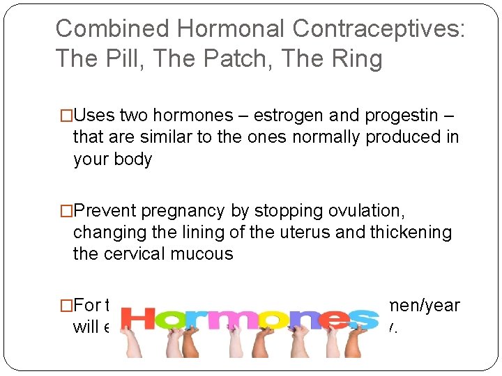 Combined Hormonal Contraceptives: The Pill, The Patch, The Ring �Uses two hormones – estrogen