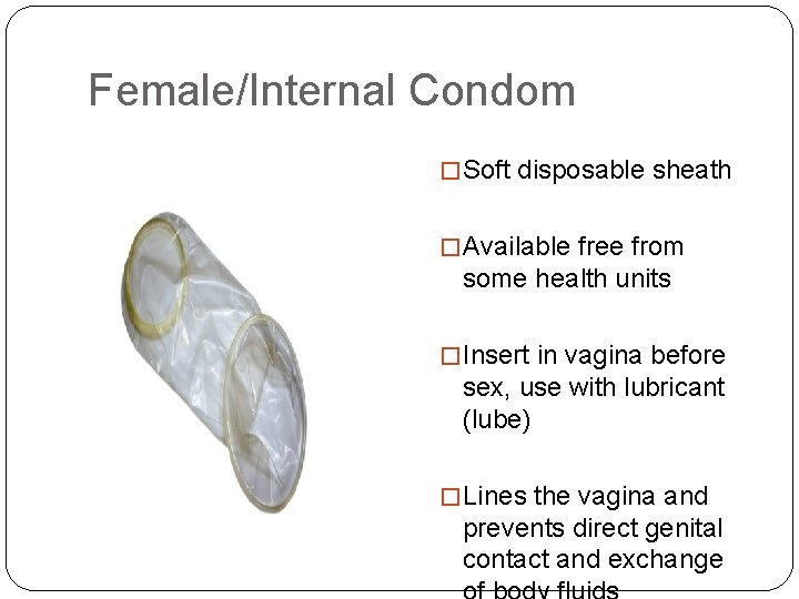 Female/Internal Condom � Soft disposable sheath � Available free from some health units �