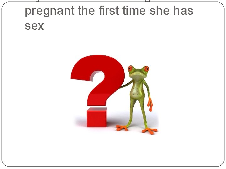 pregnant the first time she has sex 