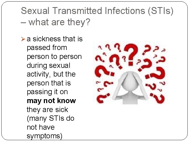 Sexual Transmitted Infections (STIs) – what are they? Ø a sickness that is passed