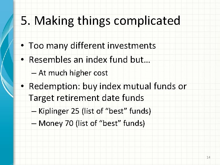 5. Making things complicated • Too many different investments • Resembles an index fund