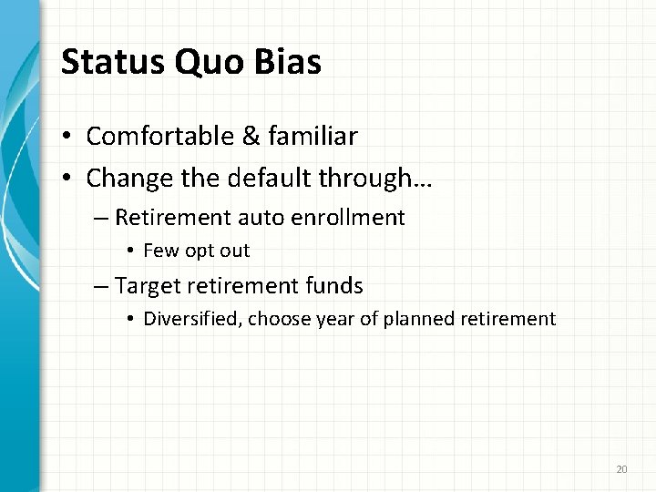 Status Quo Bias • Comfortable & familiar • Change the default through… – Retirement