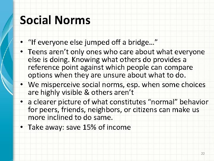 Social Norms • “If everyone else jumped off a bridge…” • Teens aren’t only