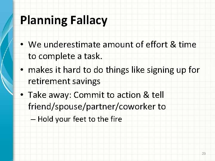 Planning Fallacy • We underestimate amount of effort & time to complete a task.