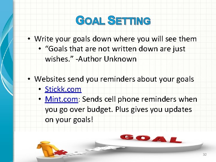 GOAL SETTING • Write your goals down where you will see them • “Goals