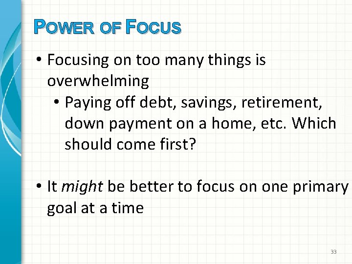 POWER OF FOCUS • Focusing on too many things is overwhelming • Paying off