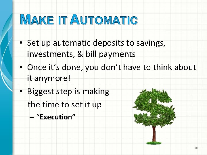 MAKE IT AUTOMATIC • Set up automatic deposits to savings, investments, & bill payments