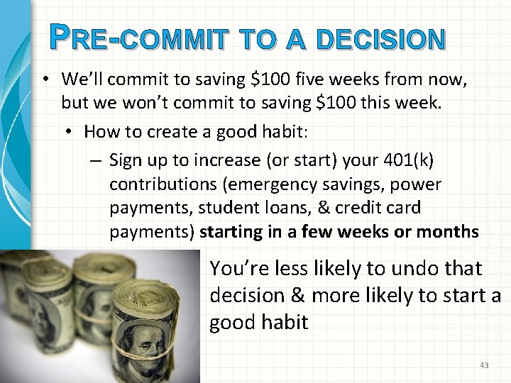 PRE-COMMIT TO A DECISION • We’ll commit to saving $100 five weeks from now,