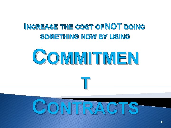 INCREASE THE COST OF NOT DOING SOMETHING NOW BY USING COMMITMEN T CONTRACTS 45