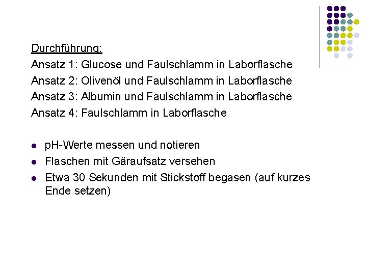 Durchführung: Ansatz 1: Glucose und Faulschlamm in Laborflasche Ansatz 2: Olivenöl und Faulschlamm in
