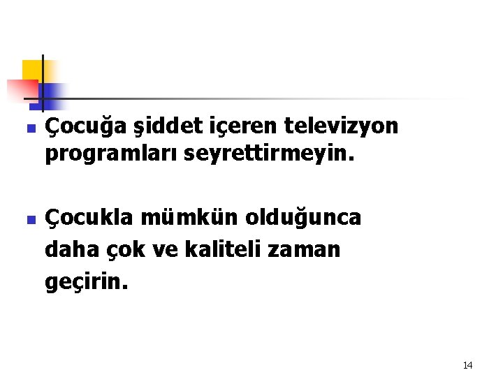 n n Çocuğa şiddet içeren televizyon programları seyrettirmeyin. Çocukla mümkün olduğunca daha çok ve