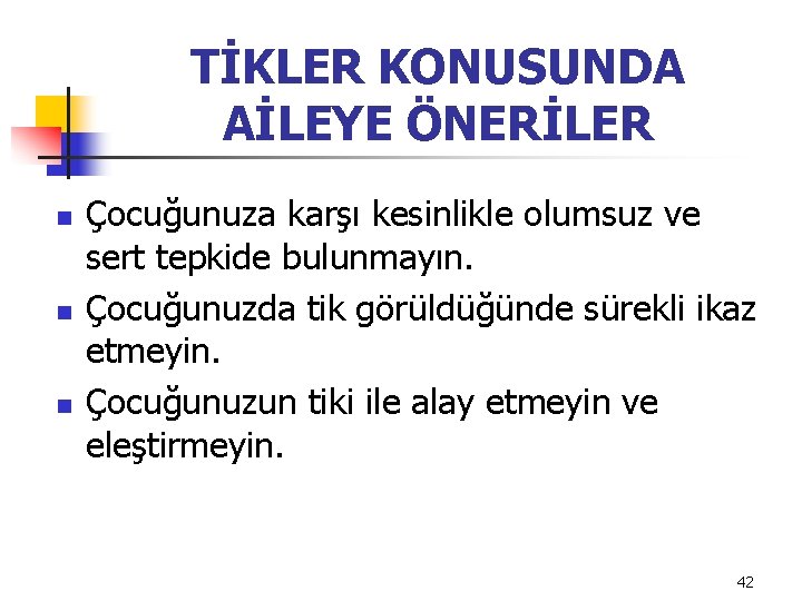 TİKLER KONUSUNDA AİLEYE ÖNERİLER n n n Çocuğunuza karşı kesinlikle olumsuz ve sert tepkide