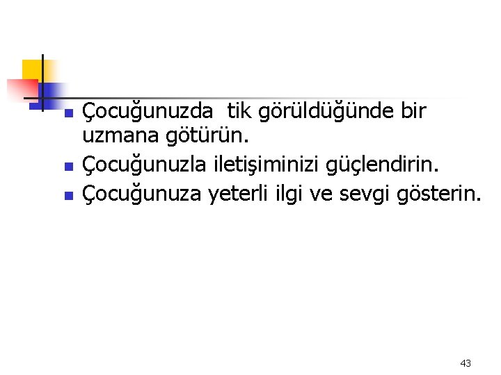 n n n Çocuğunuzda tik görüldüğünde bir uzmana götürün. Çocuğunuzla iletişiminizi güçlendirin. Çocuğunuza yeterli