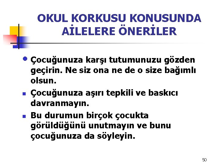 OKUL KORKUSU KONUSUNDA AİLELERE ÖNERİLER • Çocuğunuza karşı tutumunuzu gözden n n geçirin. Ne