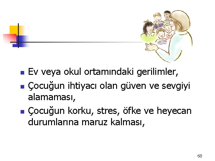 n n n Ev veya okul ortamındaki gerilimler, Çocuğun ihtiyacı olan güven ve sevgiyi