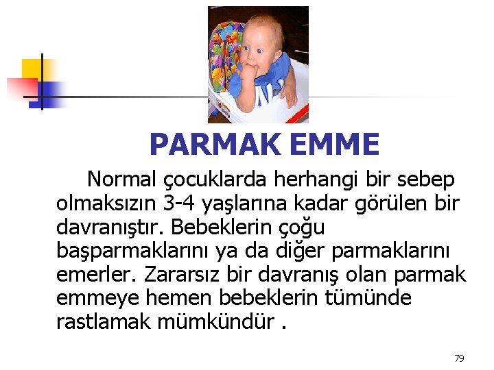 PARMAK EMME Normal çocuklarda herhangi bir sebep olmaksızın 3 -4 yaşlarına kadar görülen bir