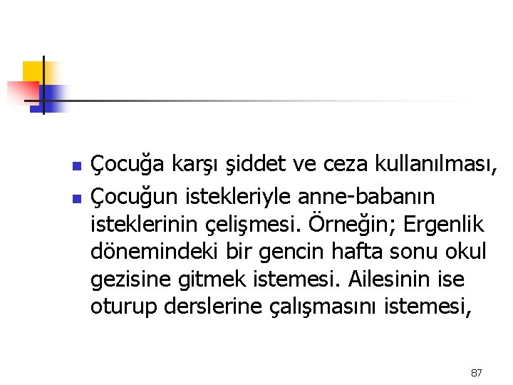 n n Çocuğa karşı şiddet ve ceza kullanılması, Çocuğun istekleriyle anne-babanın isteklerinin çelişmesi. Örneğin;