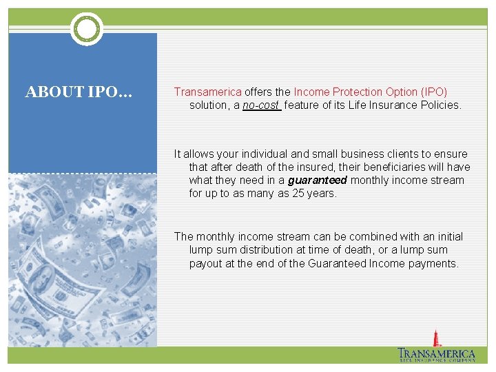 ABOUT IPO… Transamerica offers the Income Protection Option (IPO) solution, a no-cost feature of