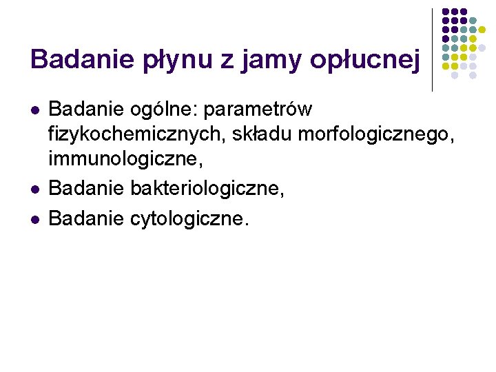 Badanie płynu z jamy opłucnej l l l Badanie ogólne: parametrów fizykochemicznych, składu morfologicznego,