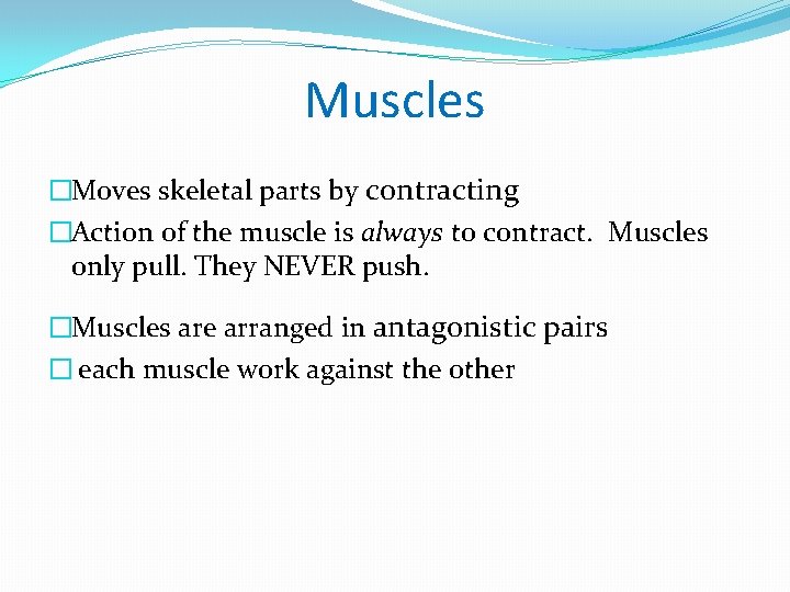 Muscles �Moves skeletal parts by contracting �Action of the muscle is always to contract.