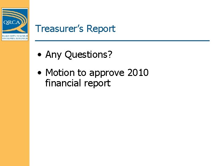 Treasurer’s Report • Any Questions? • Motion to approve 2010 financial report 