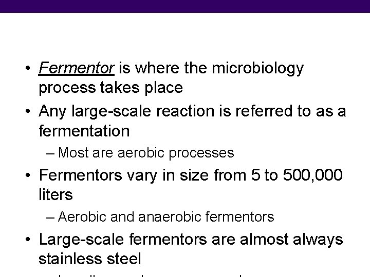  • Fermentor is where the microbiology process takes place • Any large-scale reaction
