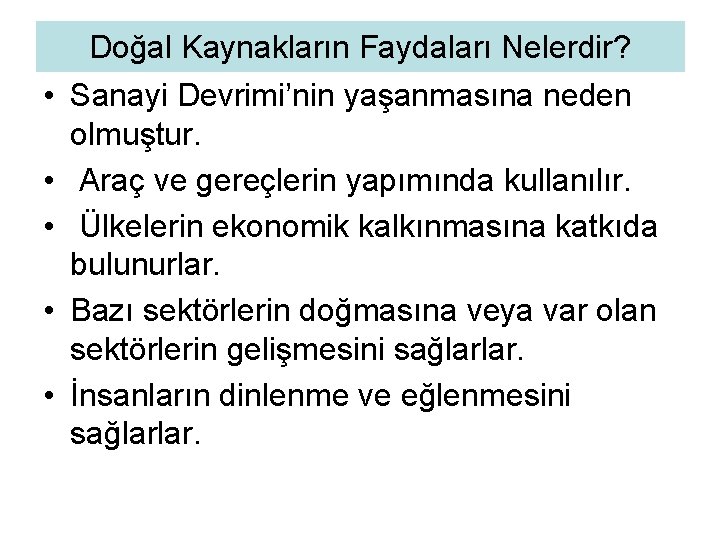  • • • Doğal Kaynakların Faydaları Nelerdir? Sanayi Devrimi’nin yaşanmasına neden olmuştur. Araç