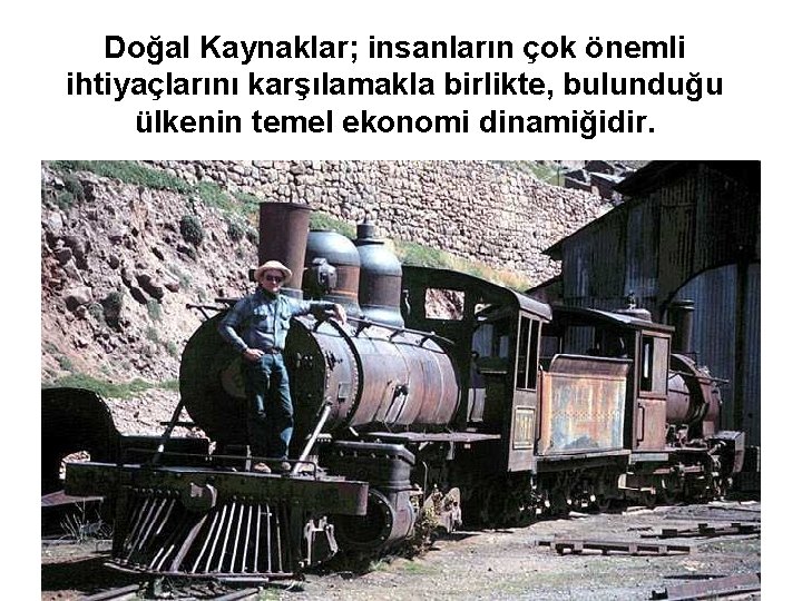 Doğal Kaynaklar; insanların çok önemli ihtiyaçlarını karşılamakla birlikte, bulunduğu ülkenin temel ekonomi dinamiğidir. 