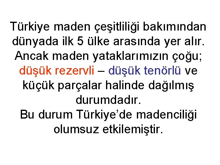 Türkiye maden çeşitliliği bakımından dünyada ilk 5 ülke arasında yer alır. Ancak maden yataklarımızın