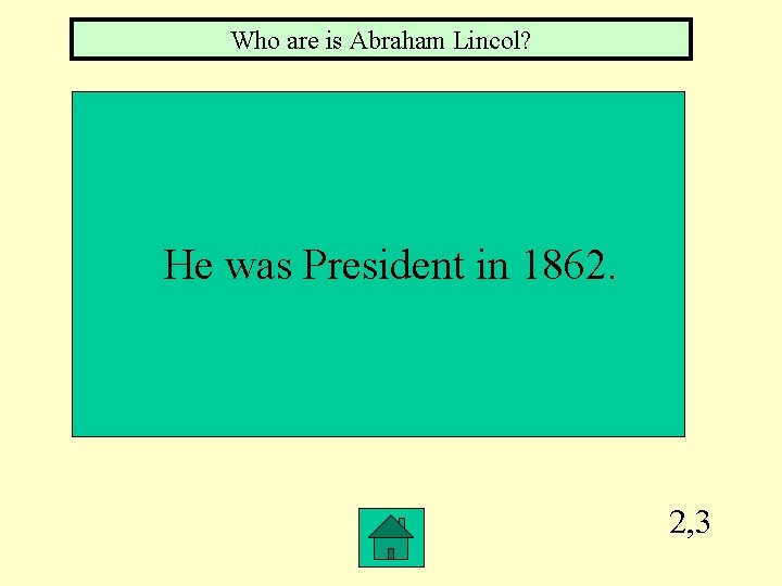 Who are is Abraham Lincol? He was President in 1862. 2, 3 