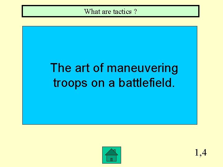 What are tactics ? The art of maneuvering troops on a battlefield. 1, 4