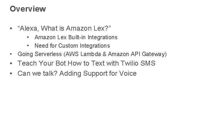 Overview • “Alexa, What is Amazon Lex? ” • Amazon Lex Built-in Integrations •