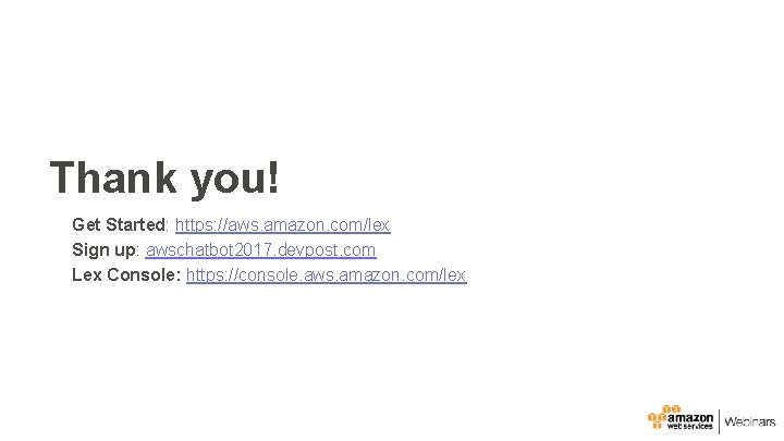 Thank you! Get Started: https: //aws. amazon. com/lex Sign up: awschatbot 2017. devpost. com
