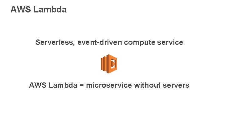 AWS Lambda Serverless, event-driven compute service AWS Lambda = microservice without servers 