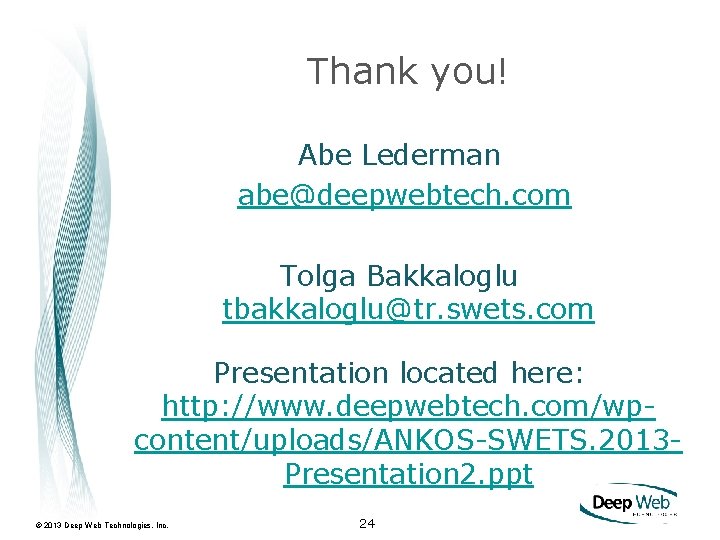 Thank you! Abe Lederman abe@deepwebtech. com Tolga Bakkaloglu tbakkaloglu@tr. swets. com Presentation located here: