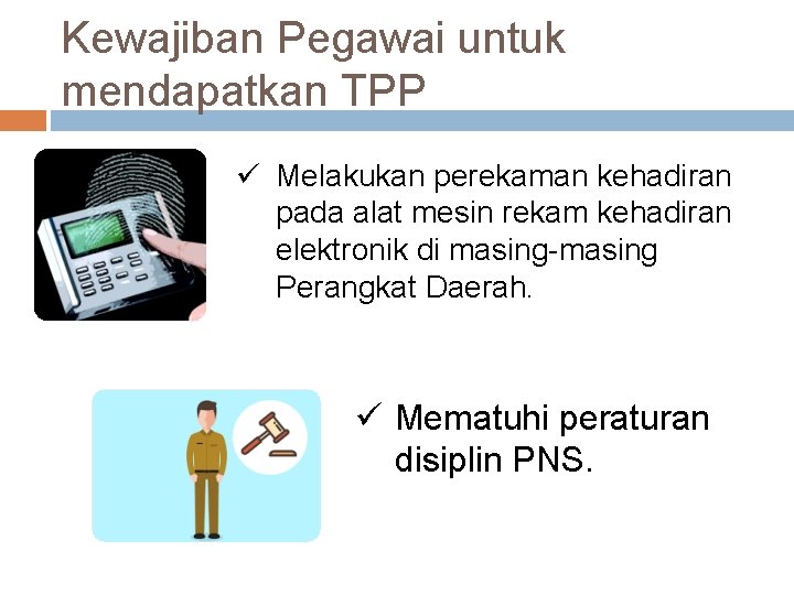 Kewajiban Pegawai untuk mendapatkan TPP ü Melakukan perekaman kehadiran pada alat mesin rekam kehadiran