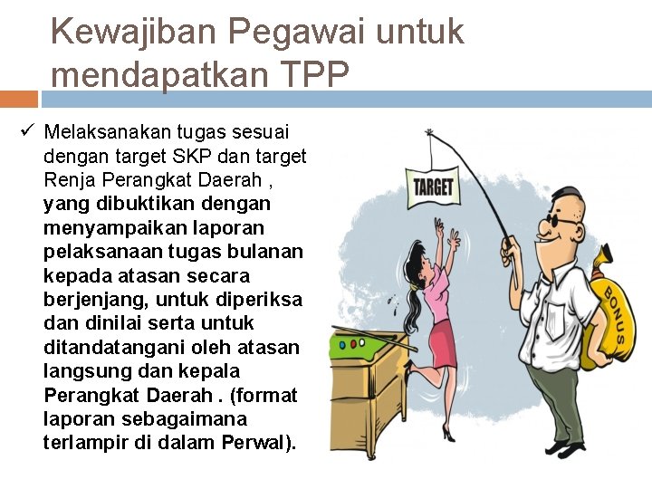 Kewajiban Pegawai untuk mendapatkan TPP ü Melaksanakan tugas sesuai dengan target SKP dan target